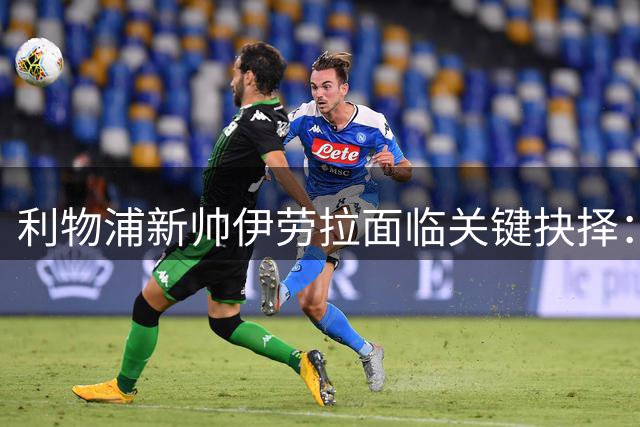 利物浦新帅伊劳拉面临关键抉择：副队长人选引发球队变革